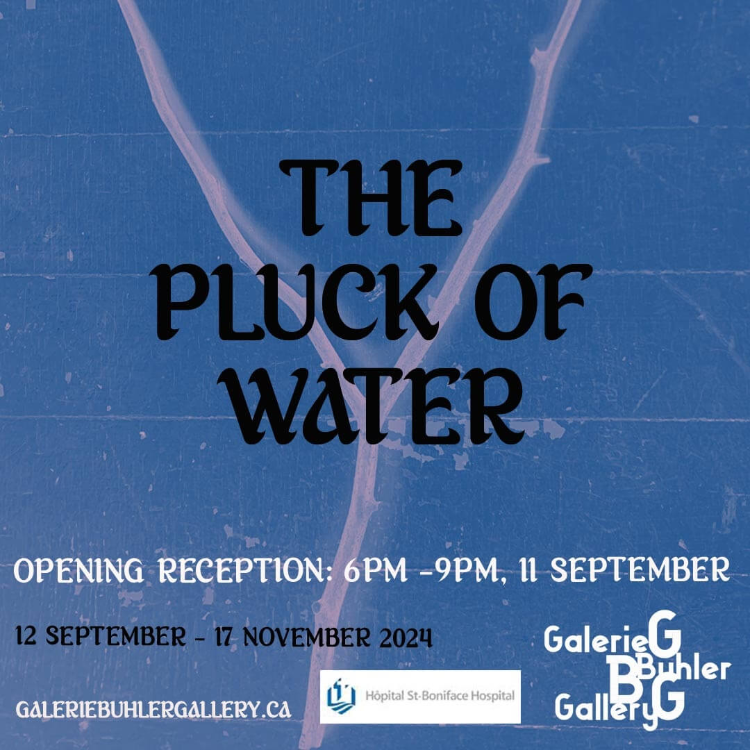 Image: blue background. The ghostly image of a water divining rod in the shape of a "Y".
Text: The Pluck of Water; opening reception 6-9pm 11 September 2024.
Exhibition run- 12 September - 17 November 2024. Logos of GBG, St. Boniface Hospital.